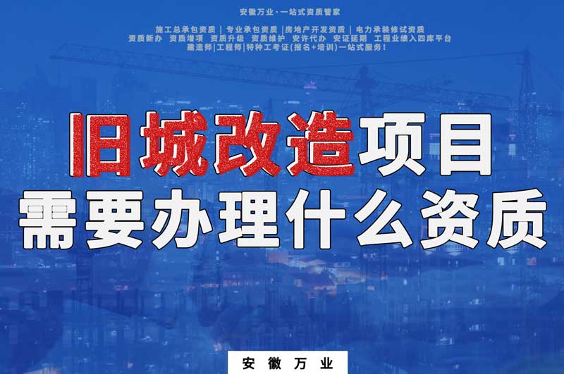 舊城改造項(xiàng)目包括哪些內(nèi)容，需要辦理什么資質(zhì)