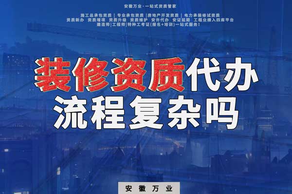 合肥裝修二級資質(zhì)代辦流程復雜嗎？